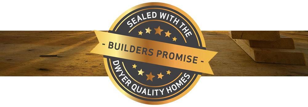 Dwyer Quality Homes Builders Promise